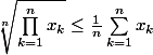 \sqrt[n]{\prod_{k=1}^{n}{x_{k}}}\leq \frac{1}{n}\sum_{k=1}^{n}{x_{k}}